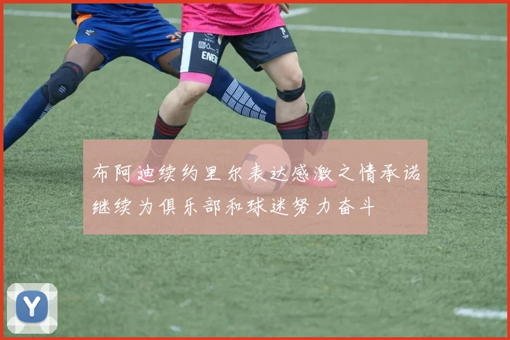 布阿迪续约里尔表达感激之情承诺继续为俱乐部和球迷努力奋斗